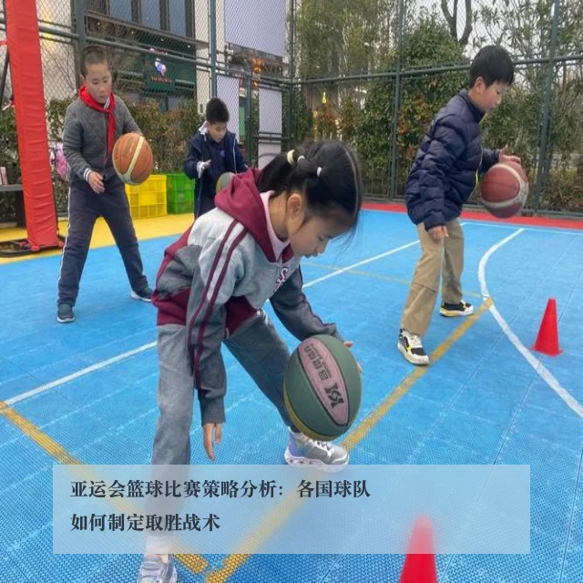 亚运会篮球比赛策略分析：各国球队如何制定取胜战术